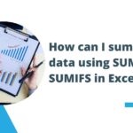 How can i summarize data using SUMIF and SUMIFS in Excel